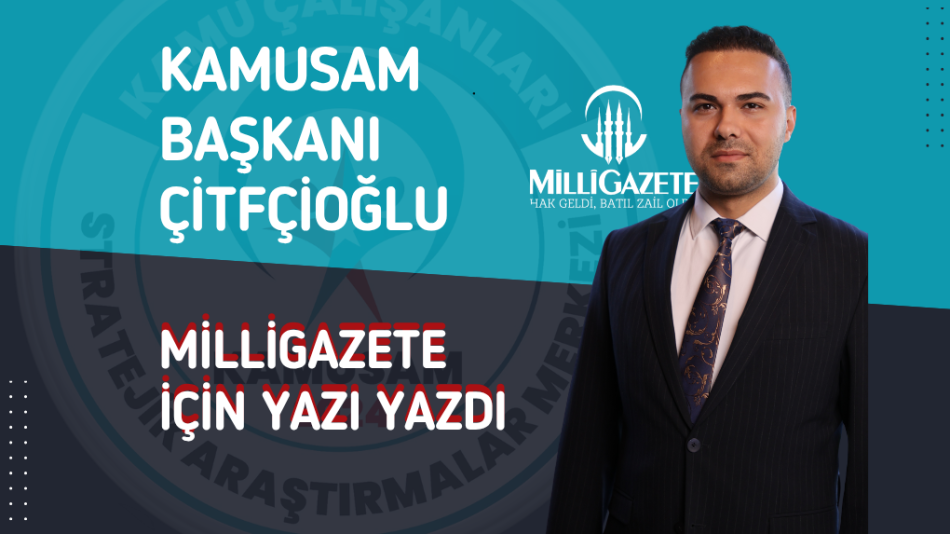 KAMUSAM BAŞKANI ÇİFTÇİOĞLU MİLLİGAZETE.COM.TR İÇİN YAZI YAZDI